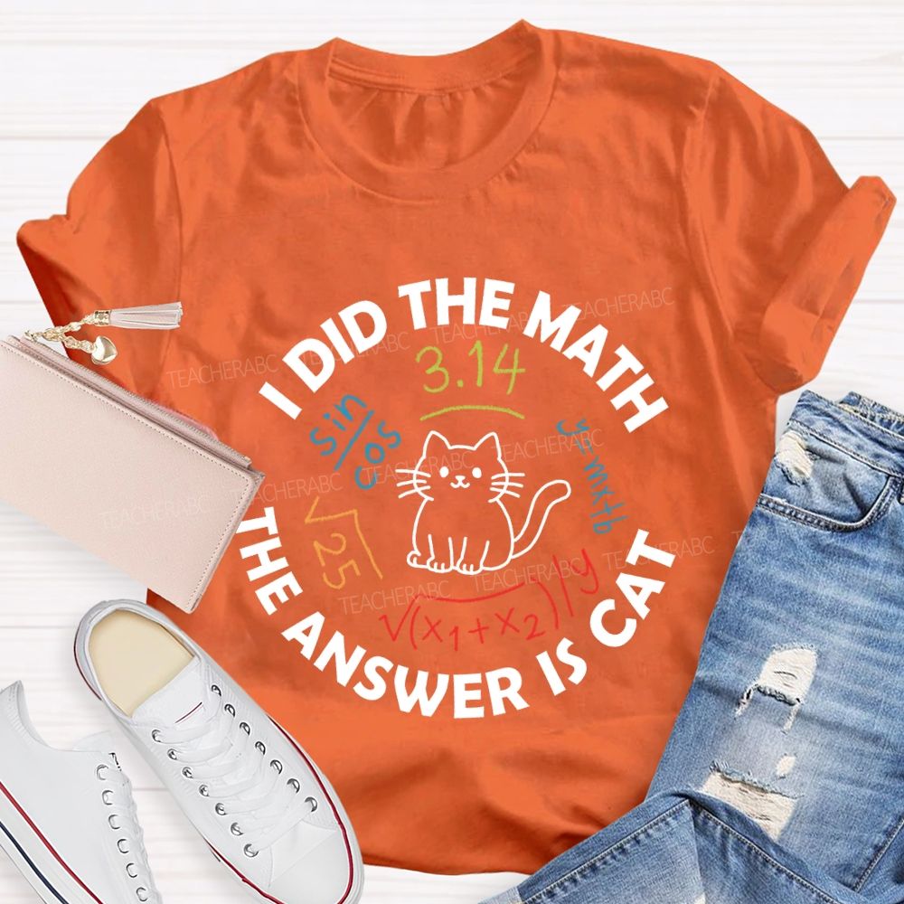 I Did The Math The Answer Is Cat Math Teacher T-Shirt