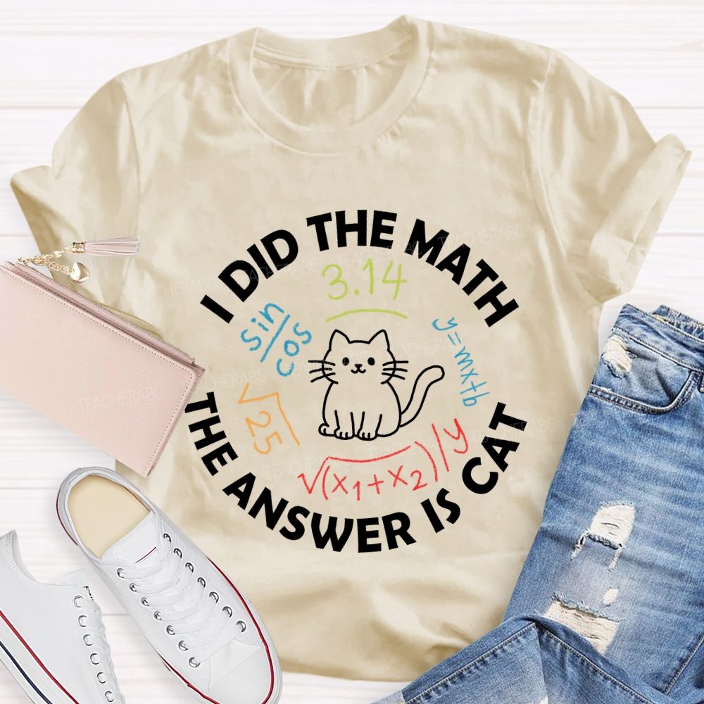 I Did The Math The Answer Is Cat Math Teacher T-Shirt