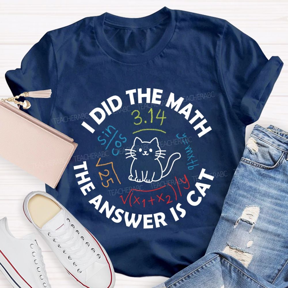 I Did The Math The Answer Is Cat Math Teacher T-Shirt