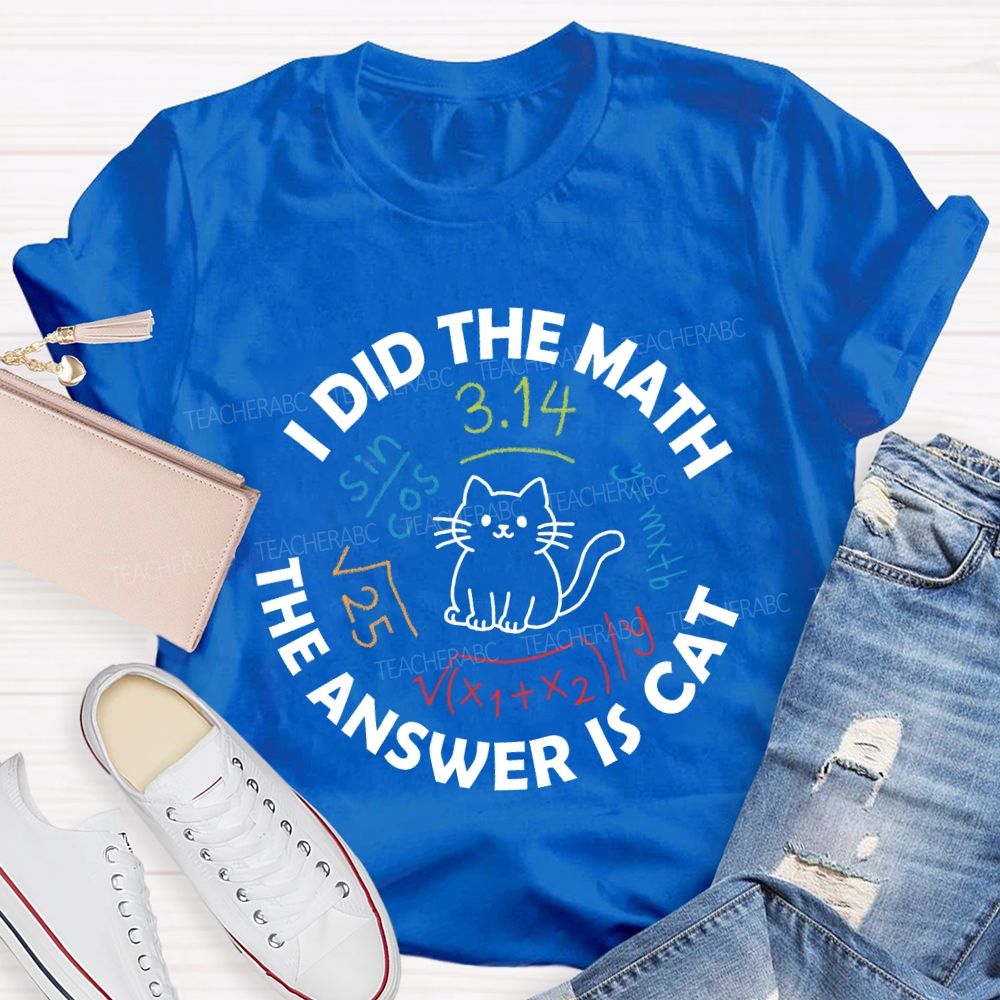 I Did The Math The Answer Is Cat Math Teacher T-Shirt