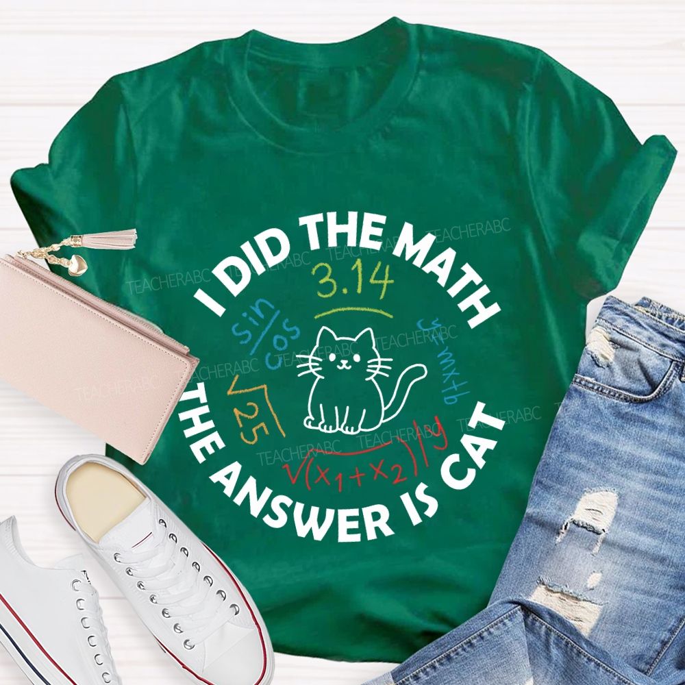 I Did The Math The Answer Is Cat Math Teacher T-Shirt