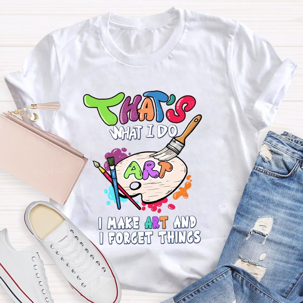 That'S What I Do I Make Art And I Forget Things Art Teacher Palette T-shirt