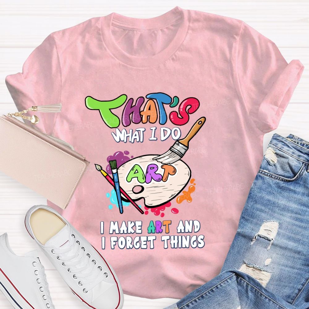 That'S What I Do I Make Art And I Forget Things Art Teacher Palette T-shirt