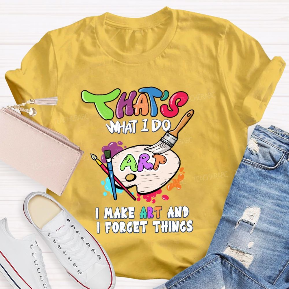 That'S What I Do I Make Art And I Forget Things Art Teacher Palette T-shirt