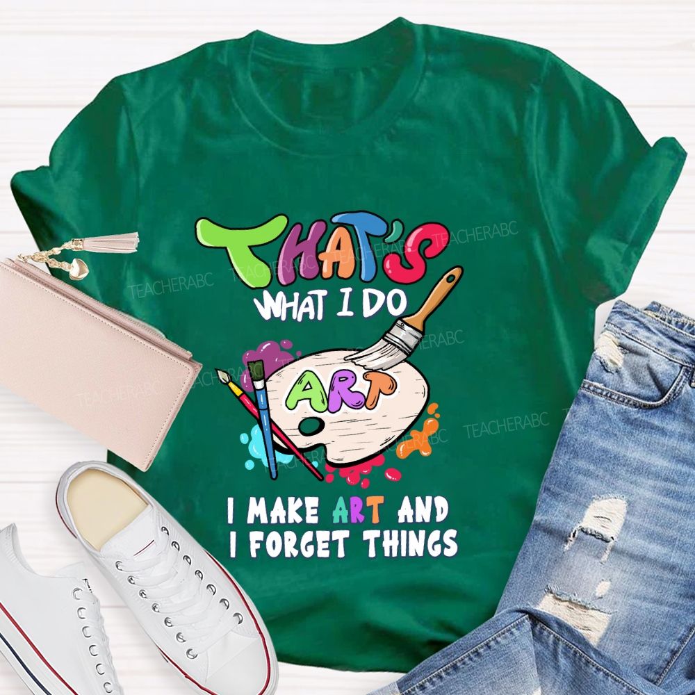 That'S What I Do I Make Art And I Forget Things Art Teacher Palette T-shirt
