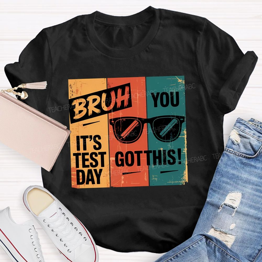 Bruh It'S Test Day You Got This Teacher T-shirt