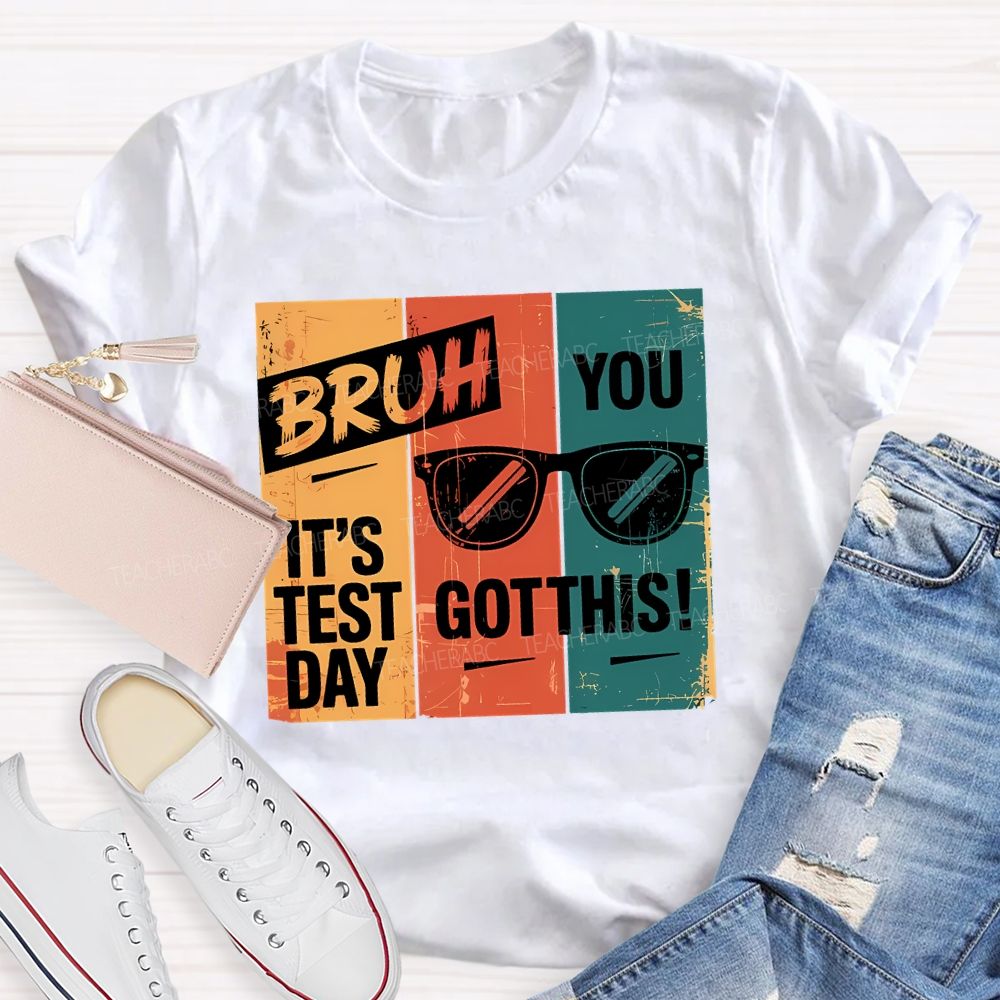 Bruh It'S Test Day You Got This Teacher T-shirt