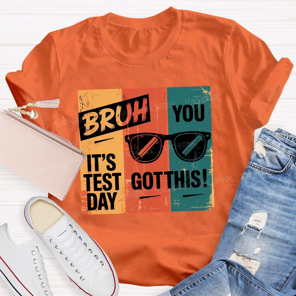 Bruh It'S Test Day You Got This Teacher T-shirt