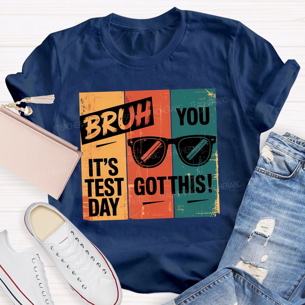 Bruh It'S Test Day You Got This Teacher T-shirt