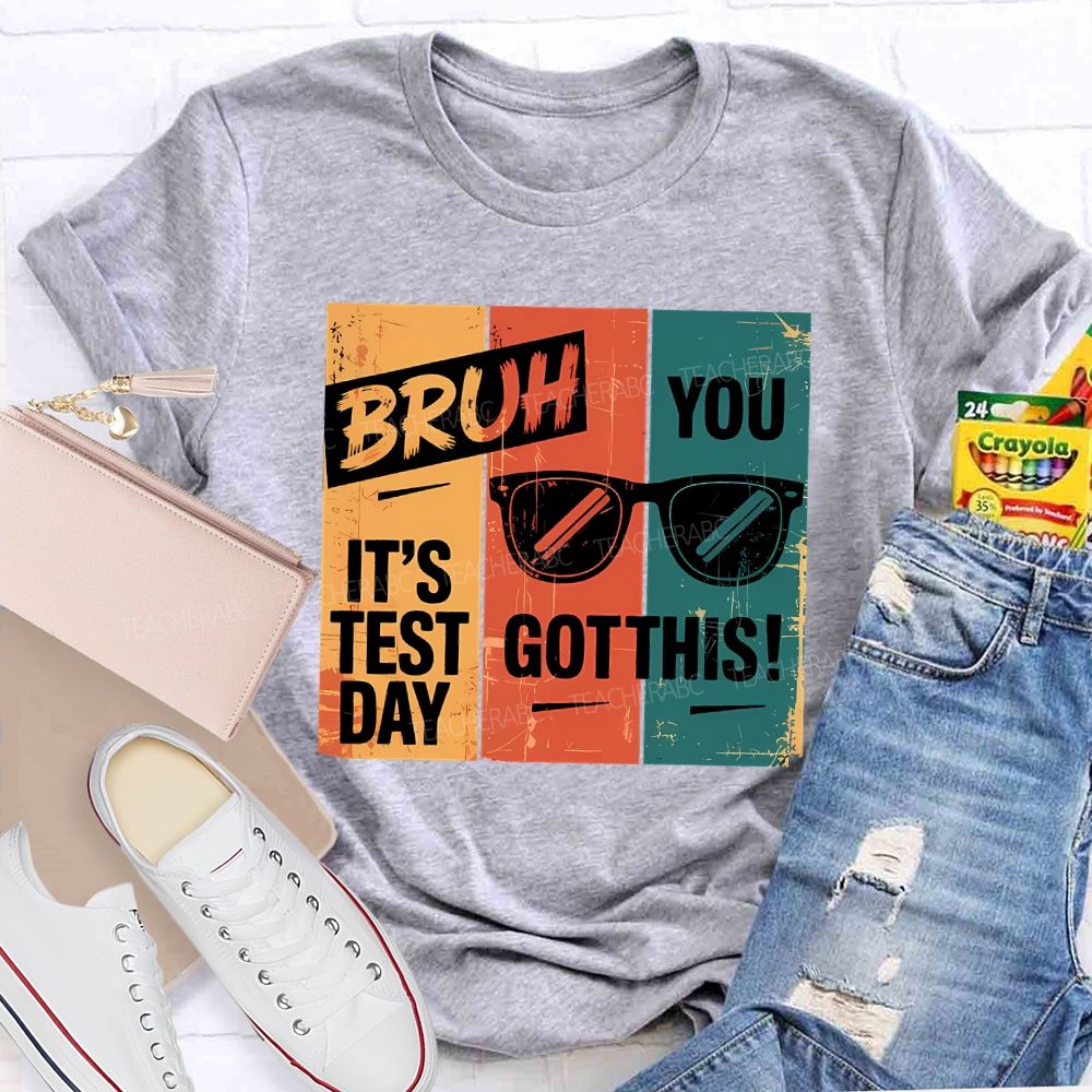 Bruh It'S Test Day You Got This Teacher T-shirt