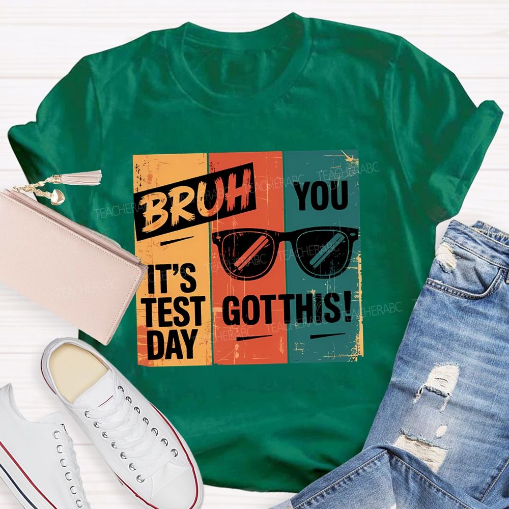 Bruh It'S Test Day You Got This Teacher T-shirt