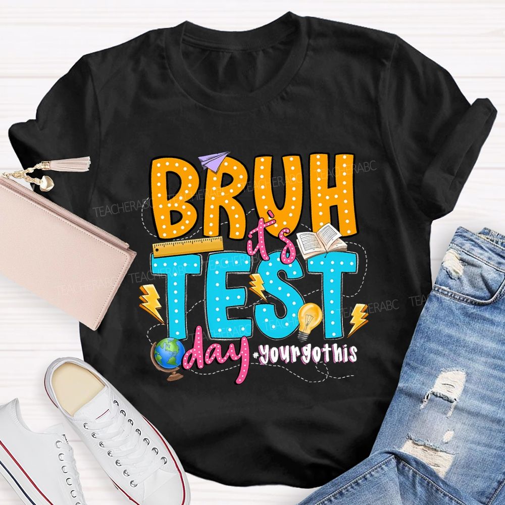 Bruh It'S Test Day You Got This Teacher T-shirt