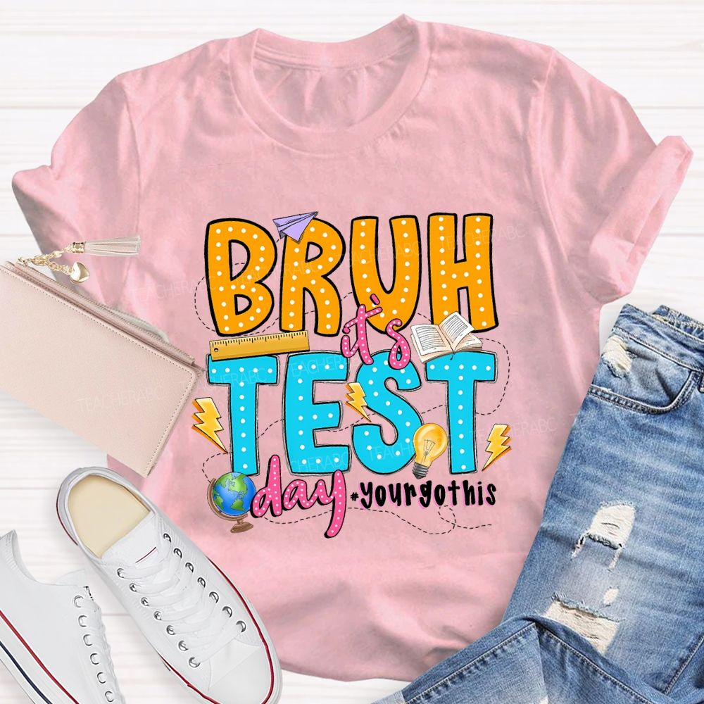 Bruh It'S Test Day You Got This Teacher T-shirt