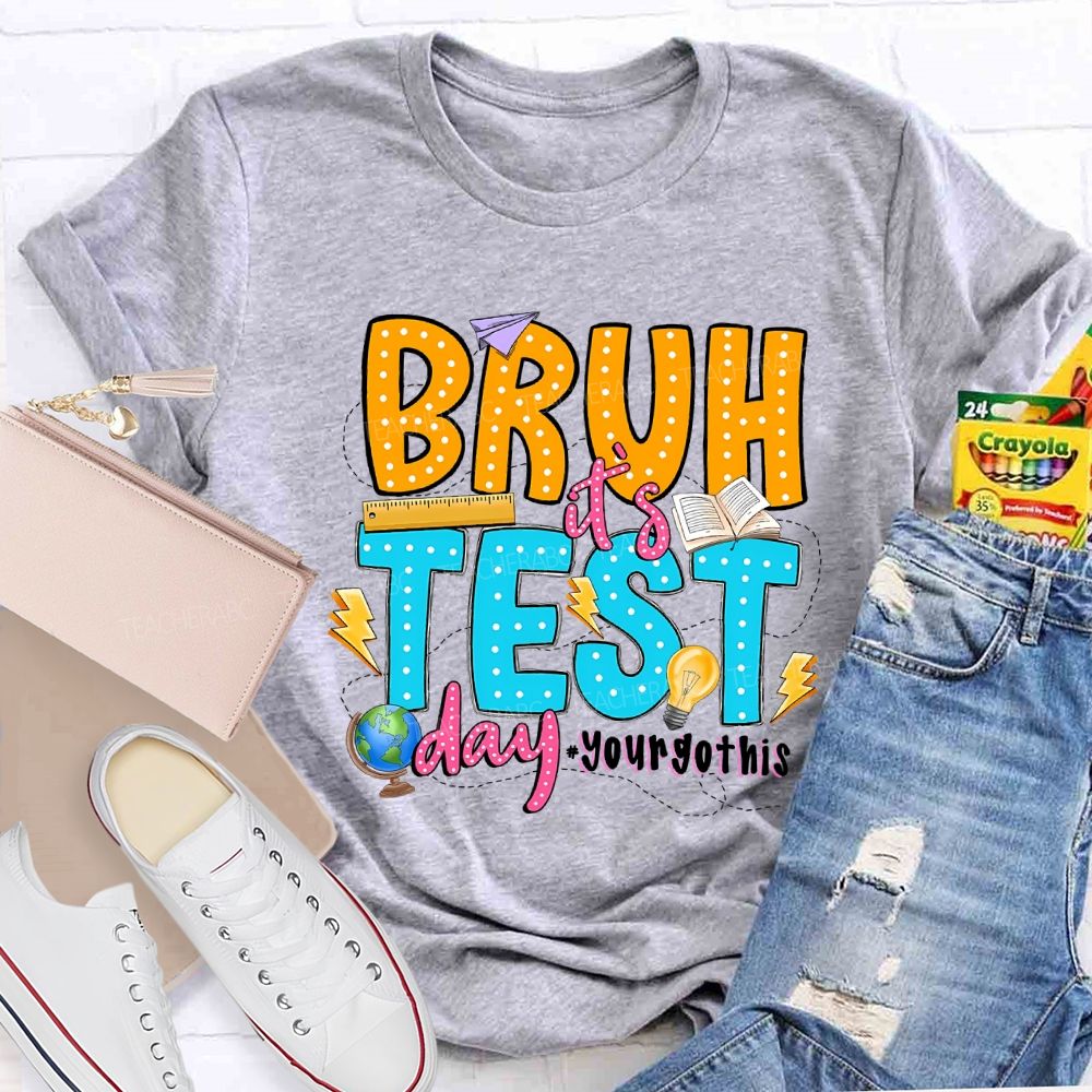 Bruh It'S Test Day You Got This Teacher T-shirt
