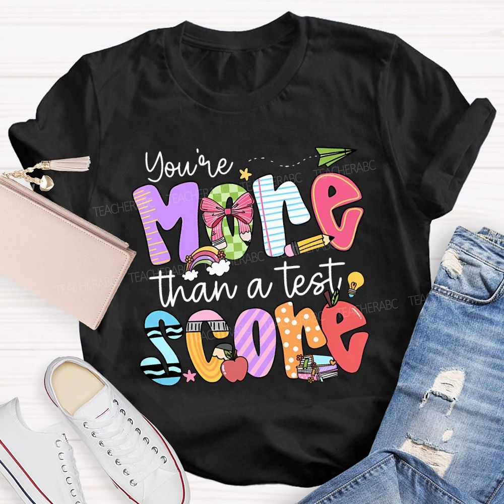 You Are More Than A Test Score Teacher T-shirt