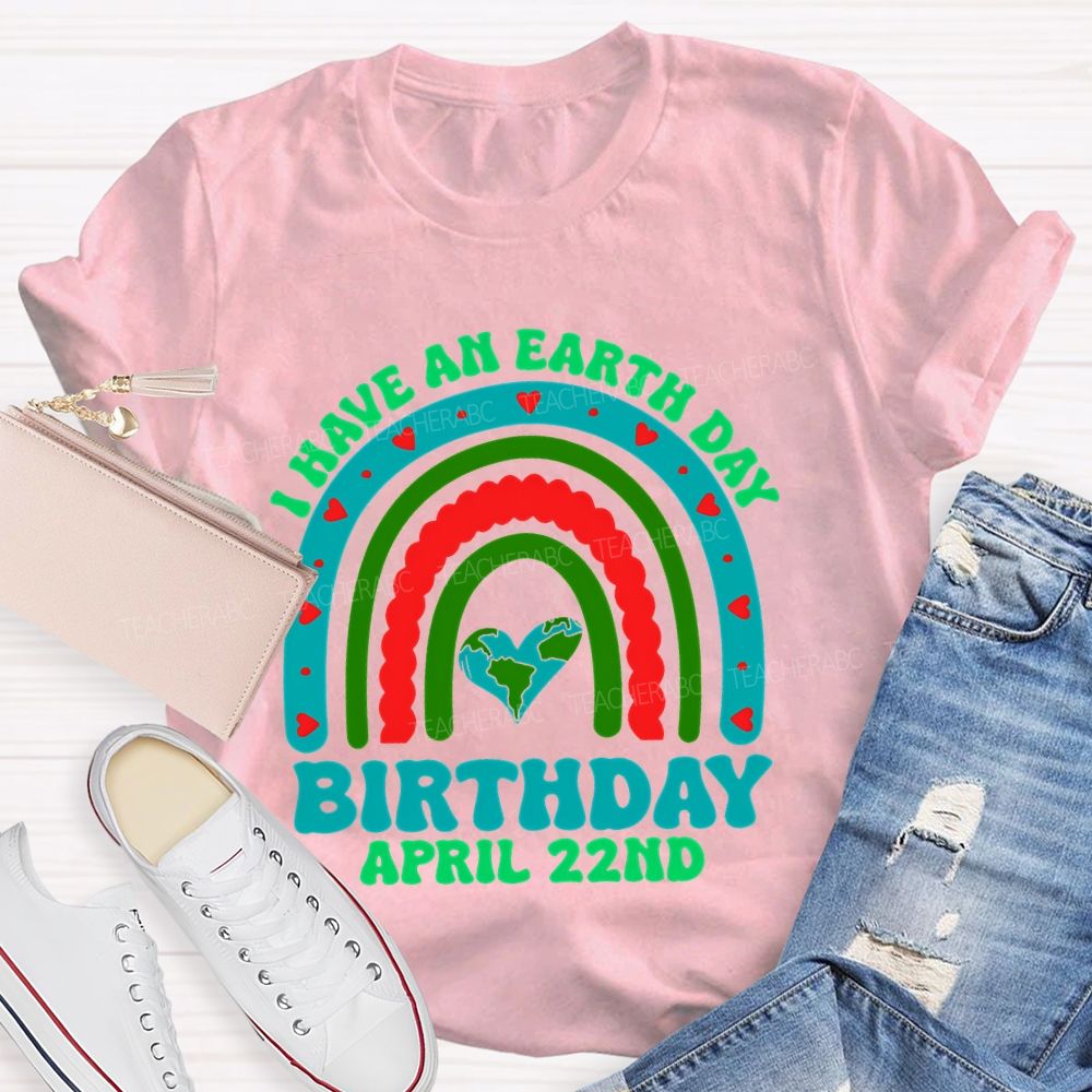 I Have An Earth Day Birthday April 22nd  Teacher T-shirt