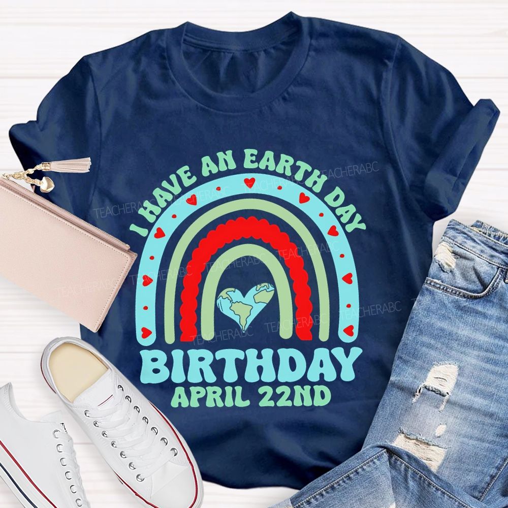 I Have An Earth Day Birthday April 22nd  Teacher T-shirt