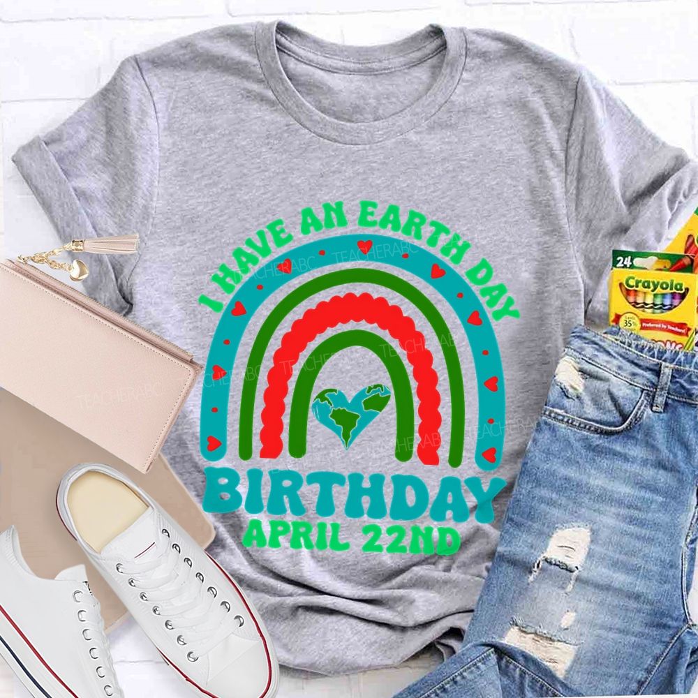 I Have An Earth Day Birthday April 22nd  Teacher T-shirt