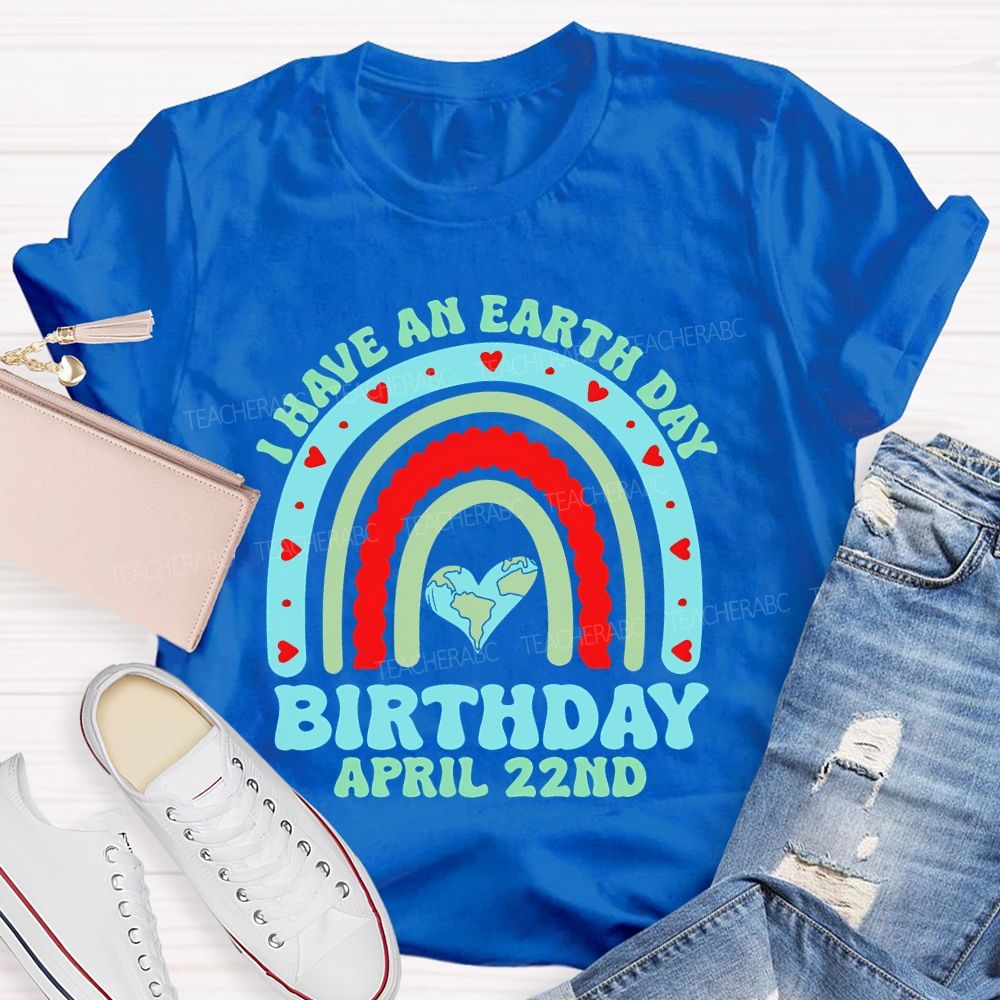 I Have An Earth Day Birthday April 22nd  Teacher T-shirt