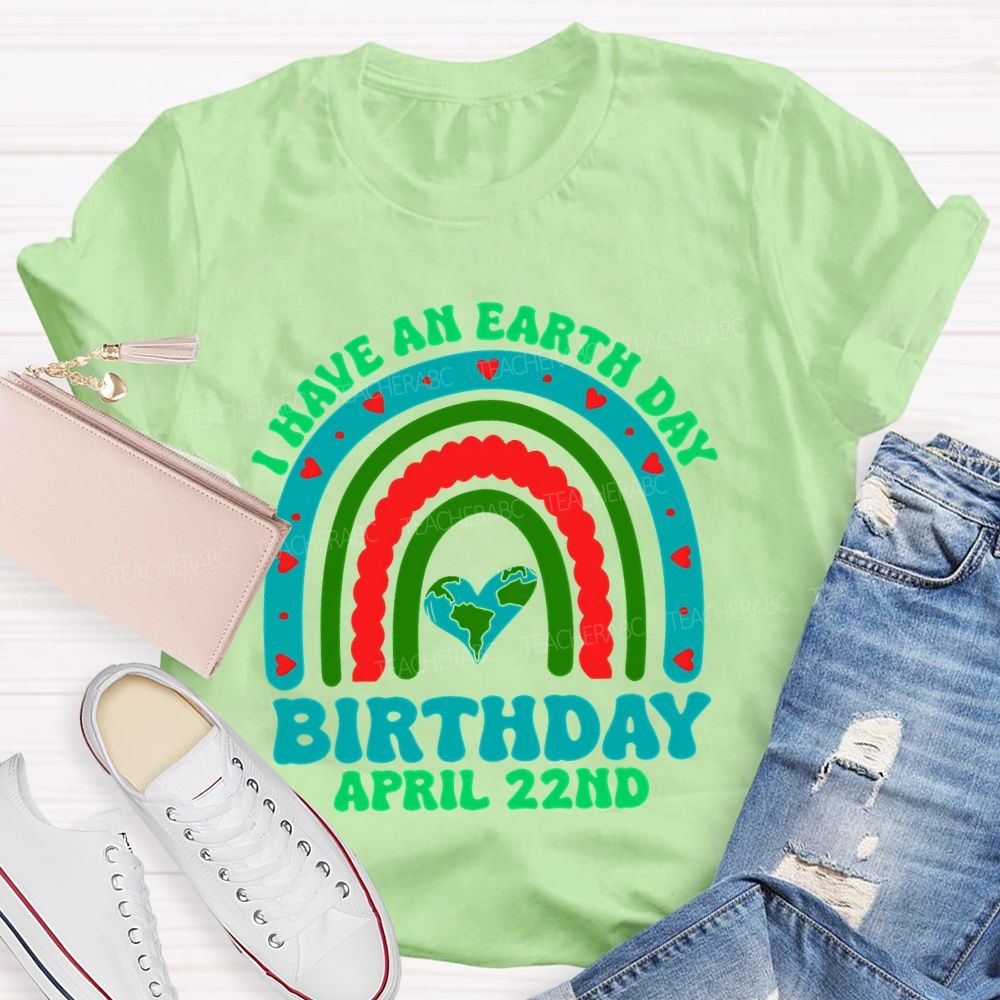 I Have An Earth Day Birthday April 22nd  Teacher T-shirt