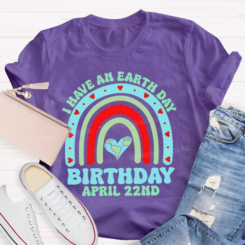 I Have An Earth Day Birthday April 22nd  Teacher T-shirt