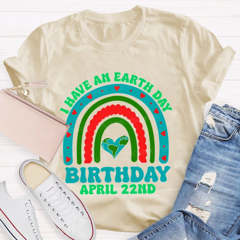 I Have An Earth Day Birthday April 22nd  Teacher T-shirt