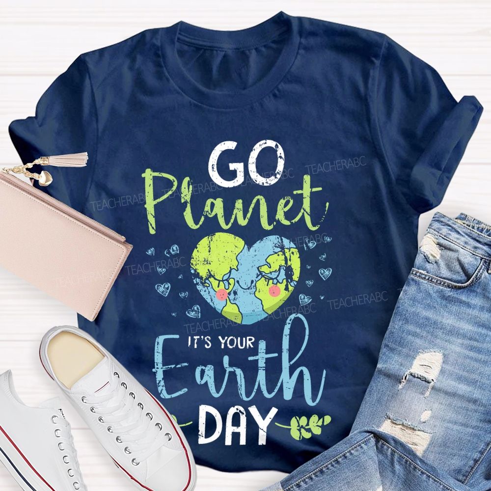 Go Planet It's Your Earth Day Love Teacher T-shirt