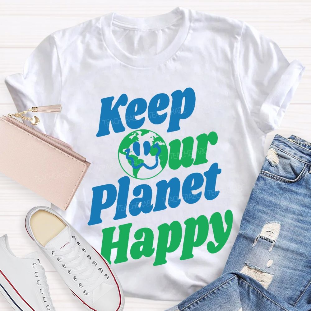 Keep Our Planet Happy  Teacher T-shirt