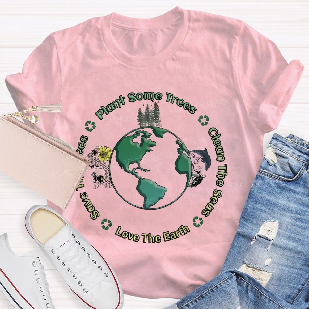 Plant Some Trees   Clean The Seas   Love The Earth   Teacher T-shirt