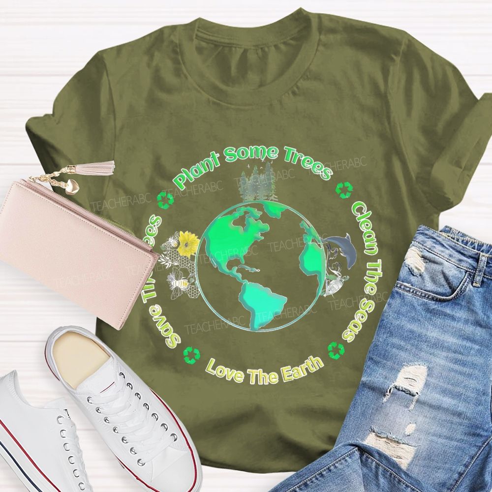 Plant Some Trees   Clean The Seas   Love The Earth   Teacher T-shirt