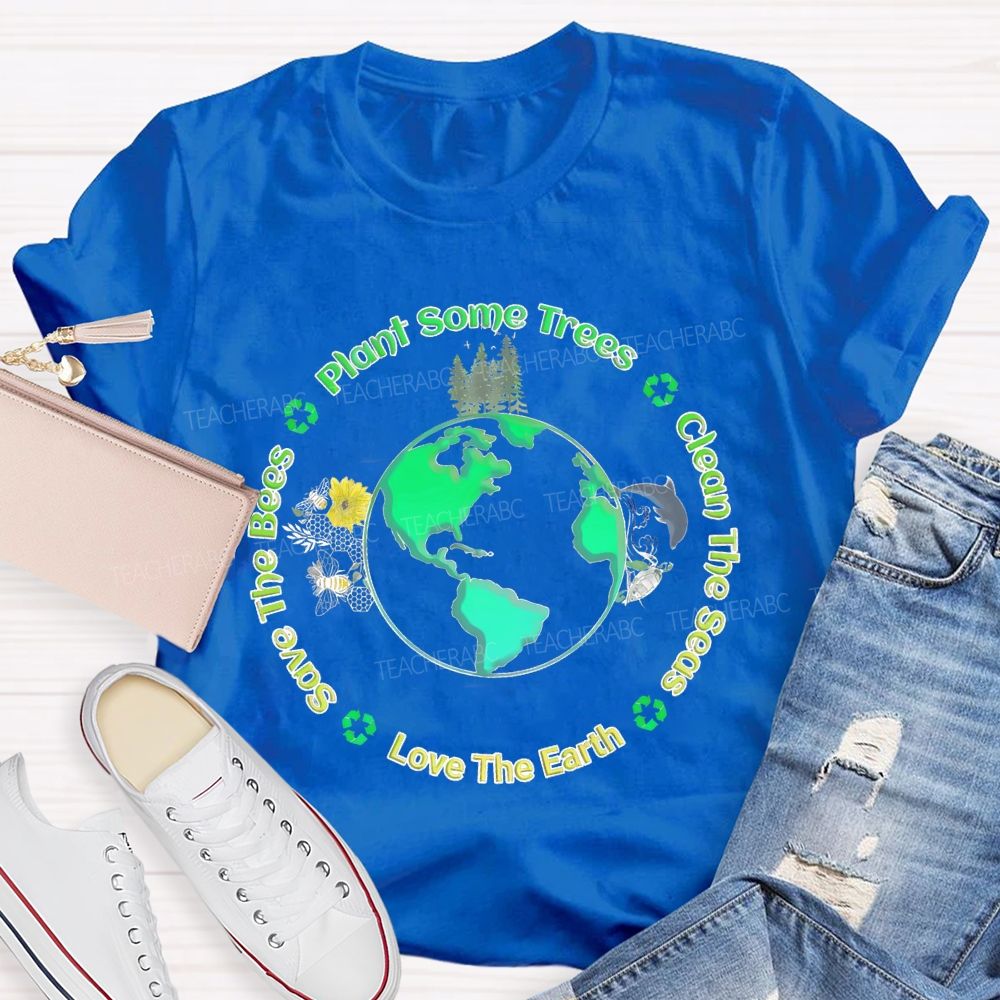 Plant Some Trees   Clean The Seas   Love The Earth   Teacher T-shirt