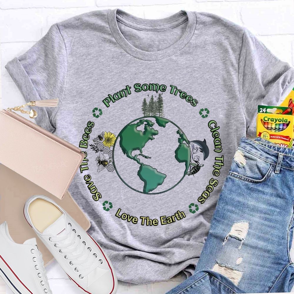 Plant Some Trees   Clean The Seas   Love The Earth   Teacher T-shirt