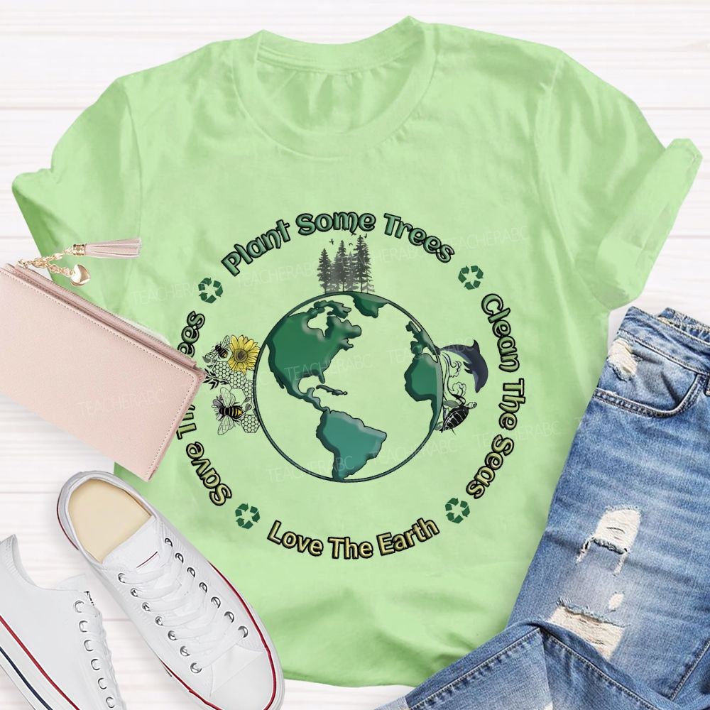 Plant Some Trees   Clean The Seas   Love The Earth   Teacher T-shirt