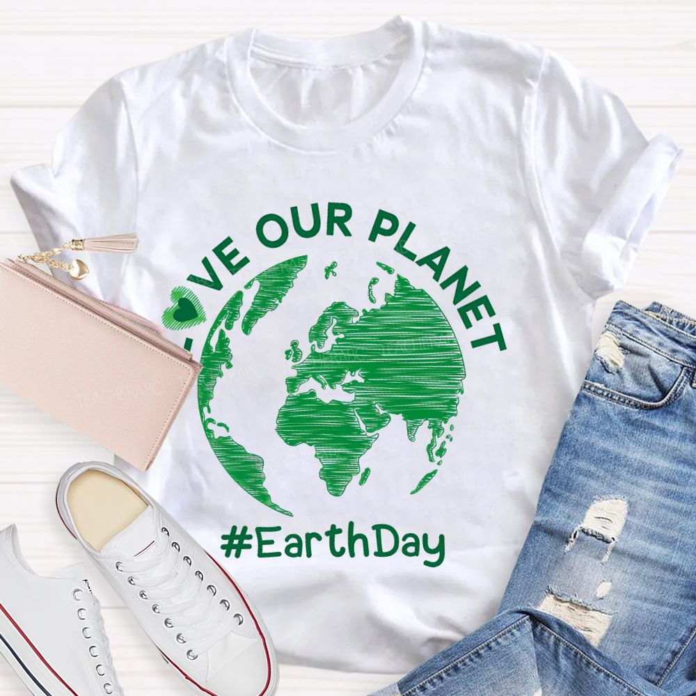 Love Our Planet Earth Day Graphic  Teacher T-shirt