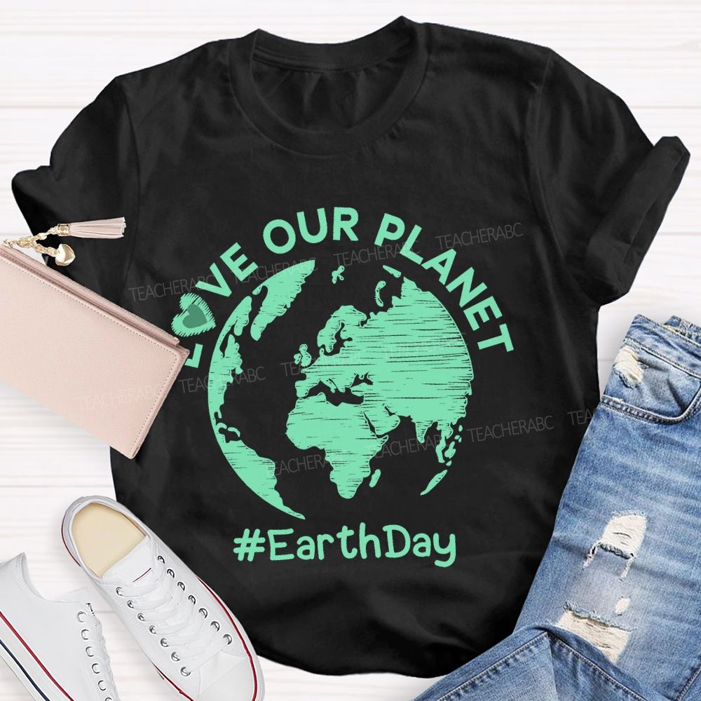 Love Our Planet Earth Day Graphic  Teacher T-shirt