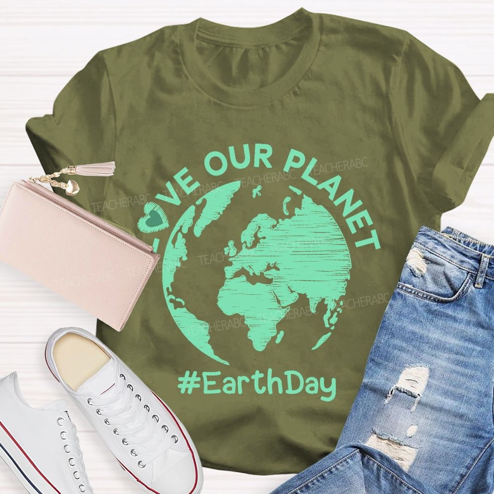 Love Our Planet Earth Day Graphic  Teacher T-shirt