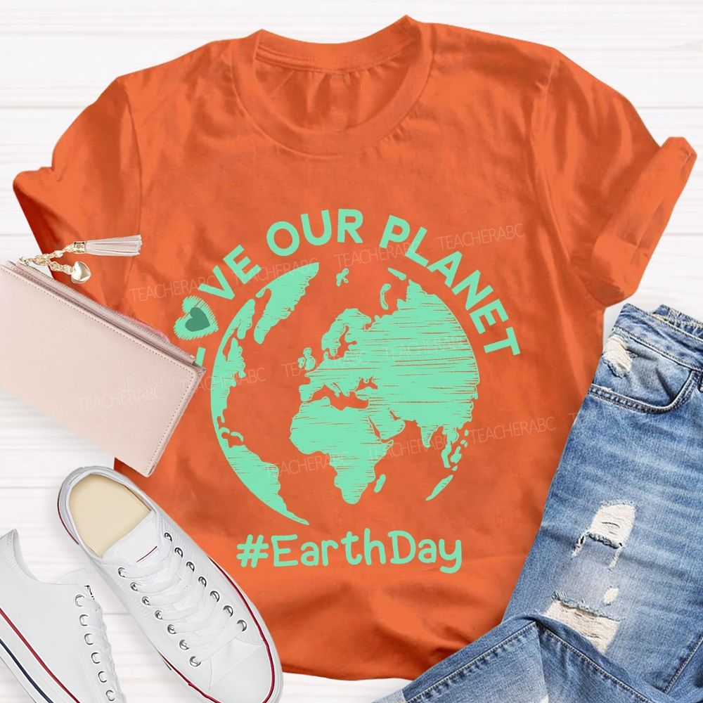 Love Our Planet Earth Day Graphic  Teacher T-shirt
