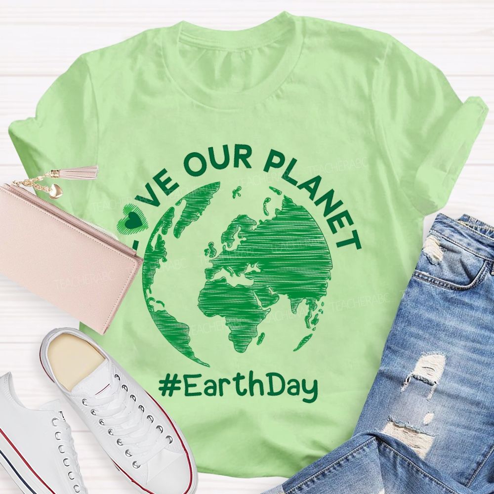 Love Our Planet Earth Day Graphic  Teacher T-shirt