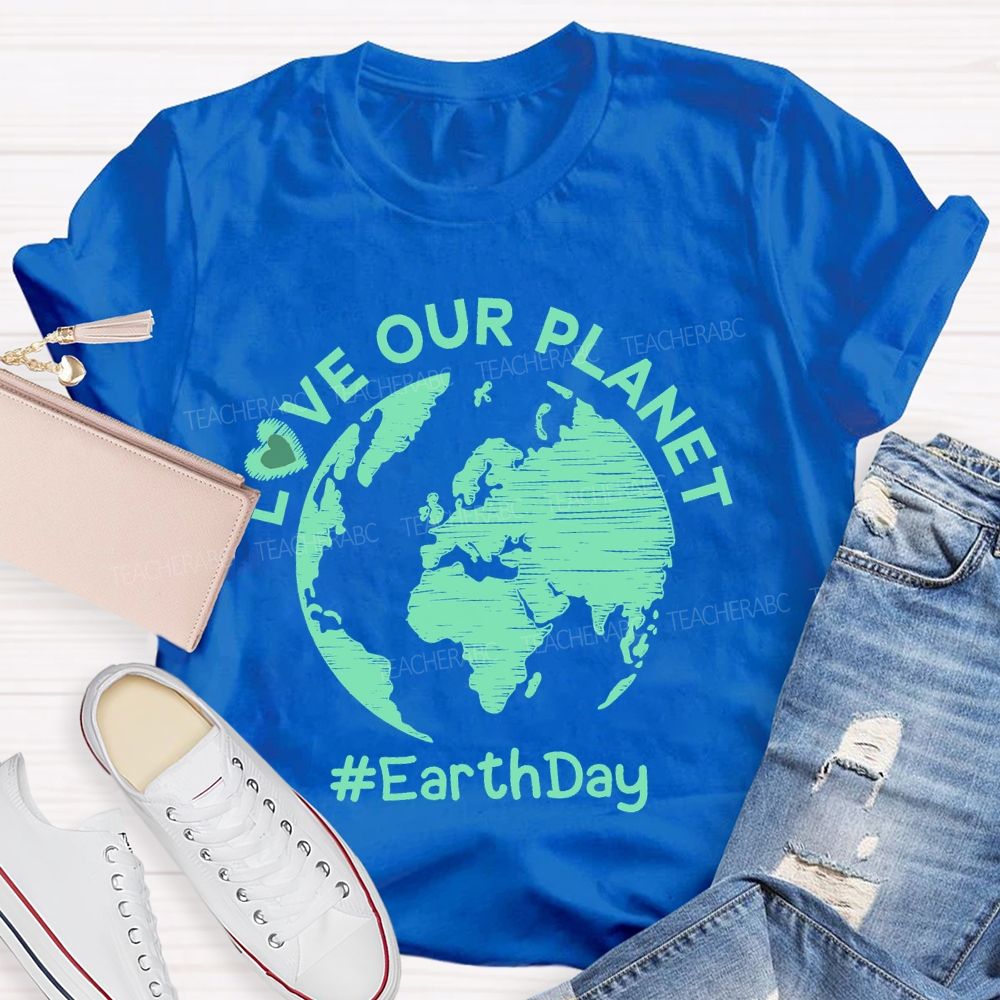 Love Our Planet Earth Day Graphic  Teacher T-shirt