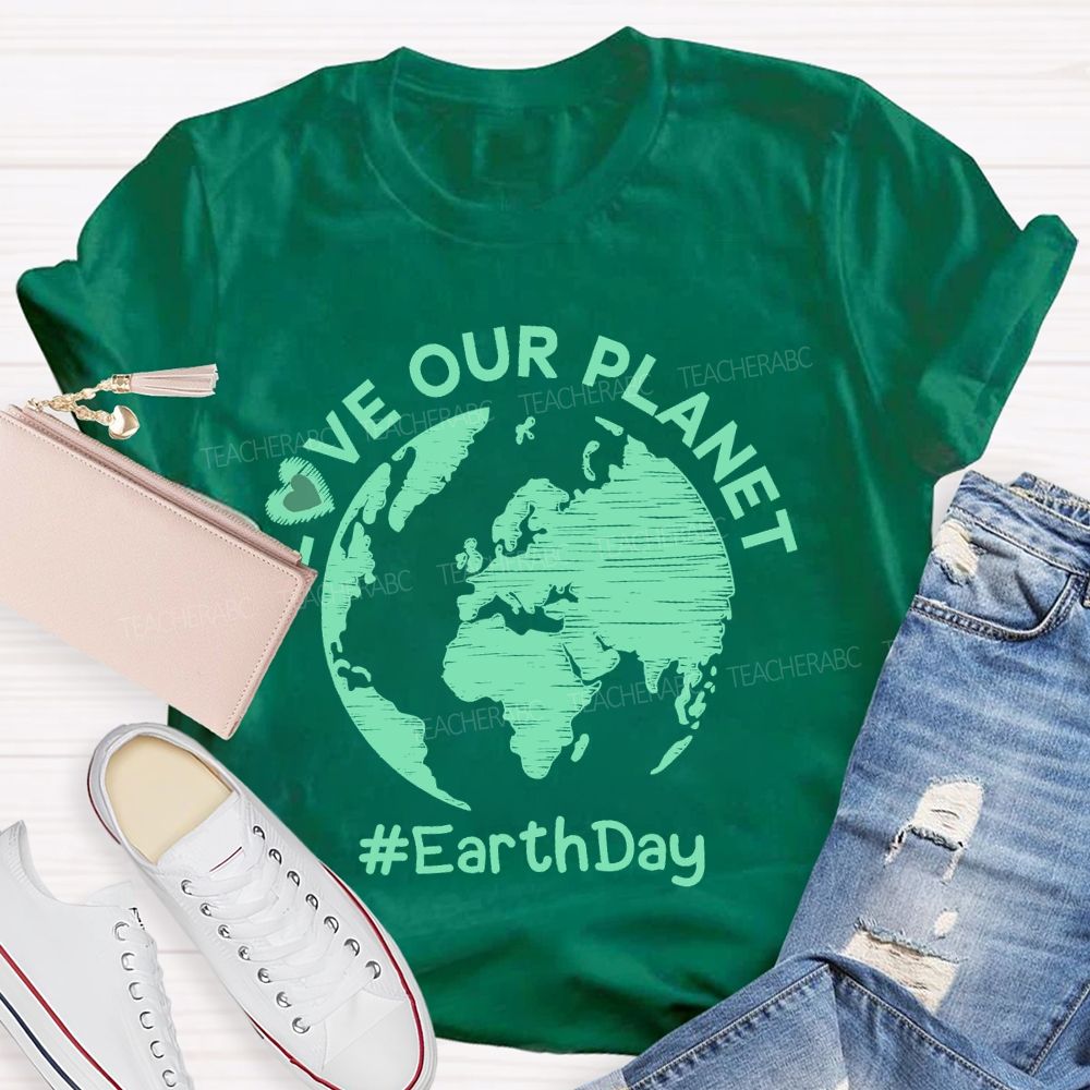 Love Our Planet Earth Day Graphic  Teacher T-shirt
