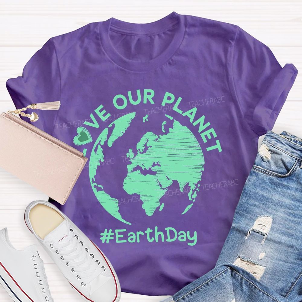 Love Our Planet Earth Day Graphic  Teacher T-shirt