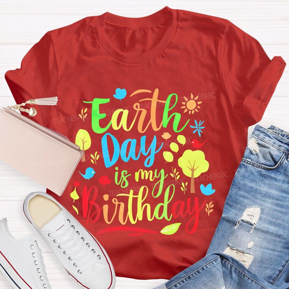 Earth Day Is My Birthday Colorful Letters  Teacher T-shirt