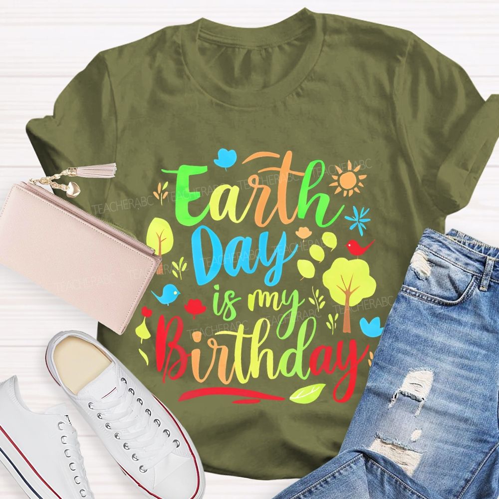 Earth Day Is My Birthday Colorful Letters  Teacher T-shirt
