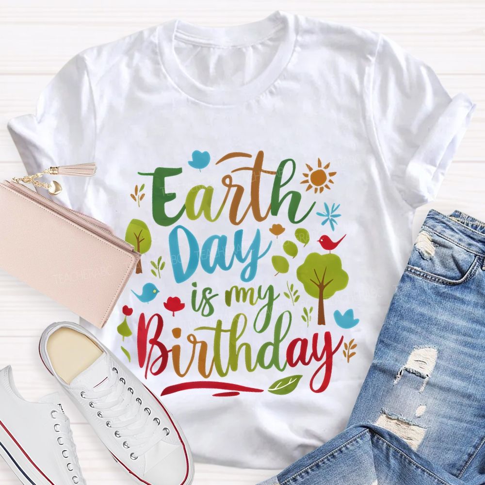 Earth Day Is My Birthday Colorful Letters  Teacher T-shirt