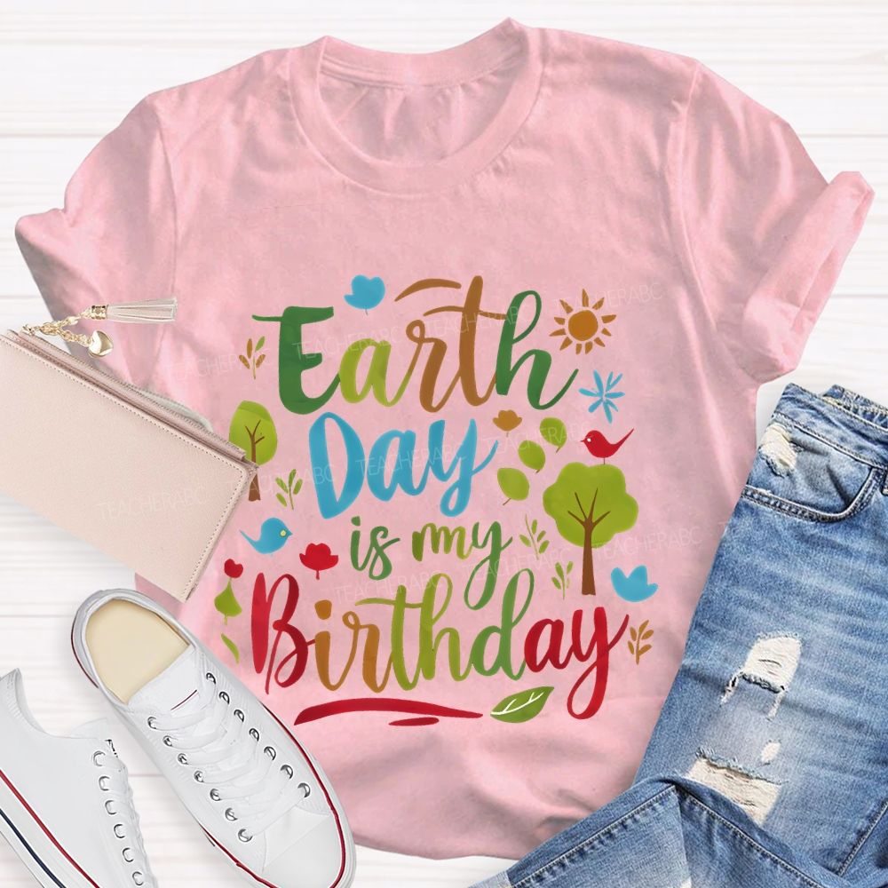 Earth Day Is My Birthday Colorful Letters  Teacher T-shirt