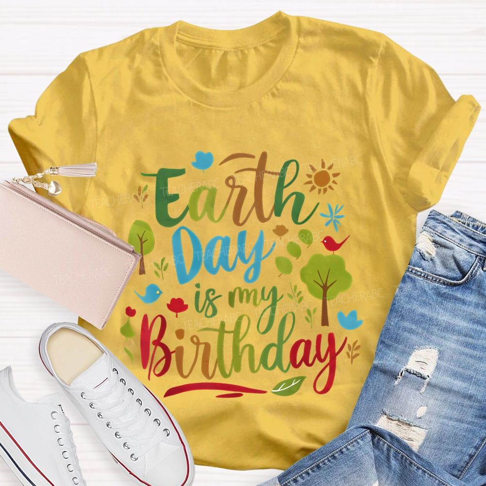 Earth Day Is My Birthday Colorful Letters  Teacher T-shirt
