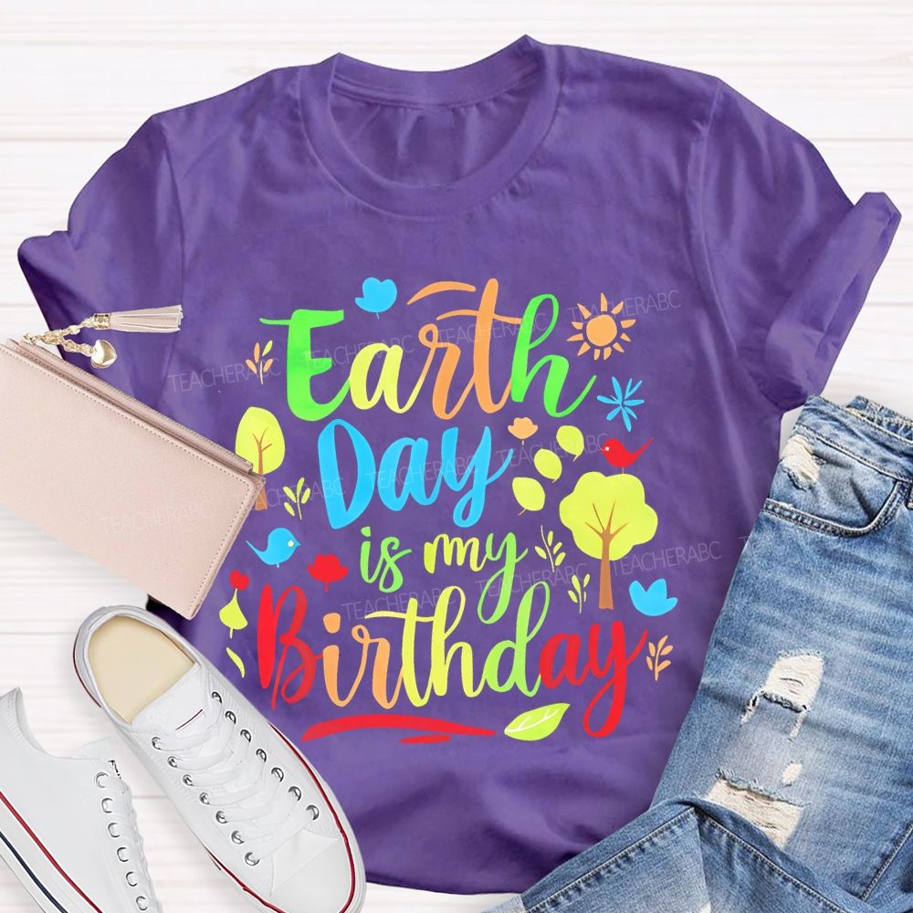 Earth Day Is My Birthday Colorful Letters  Teacher T-shirt