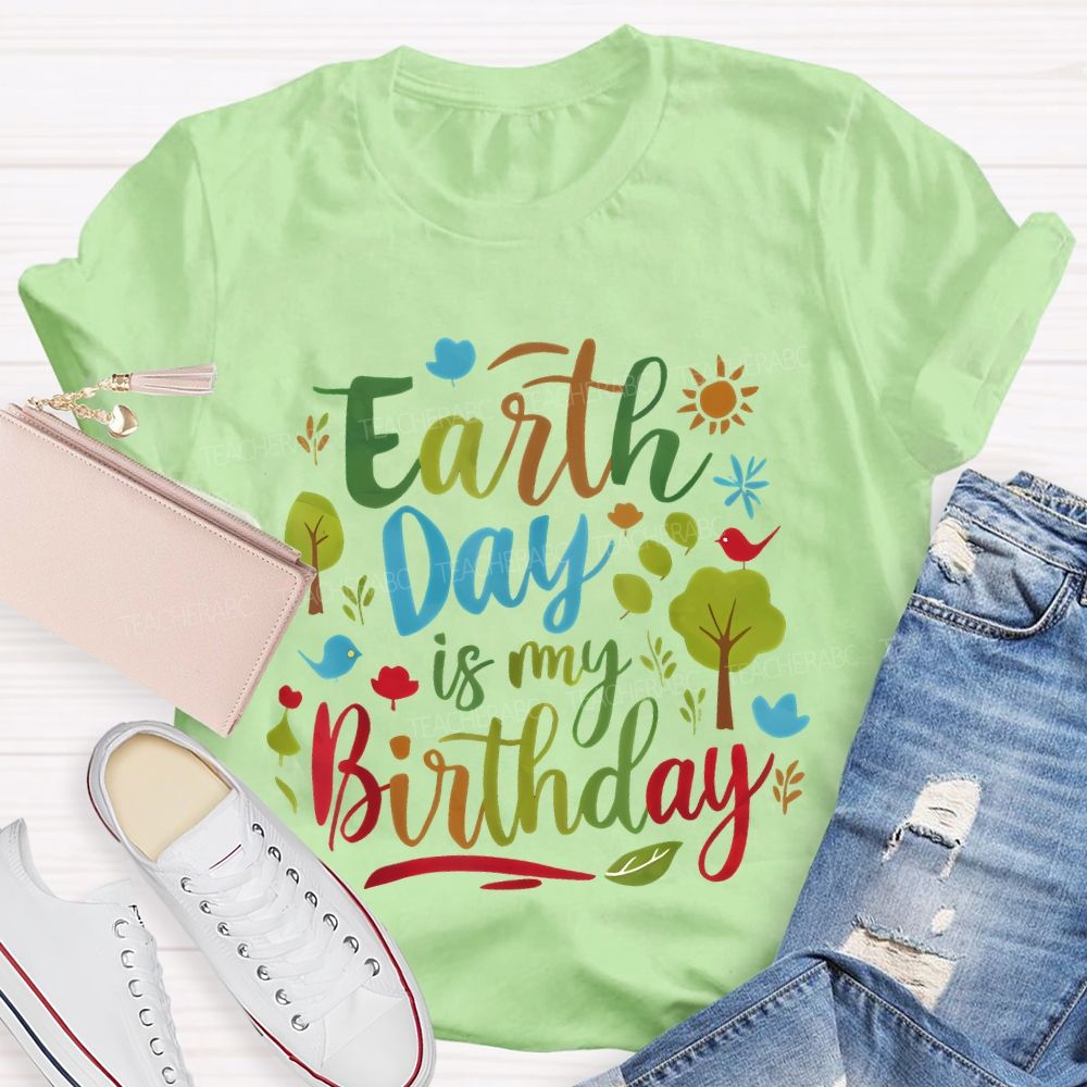 Earth Day Is My Birthday Colorful Letters  Teacher T-shirt