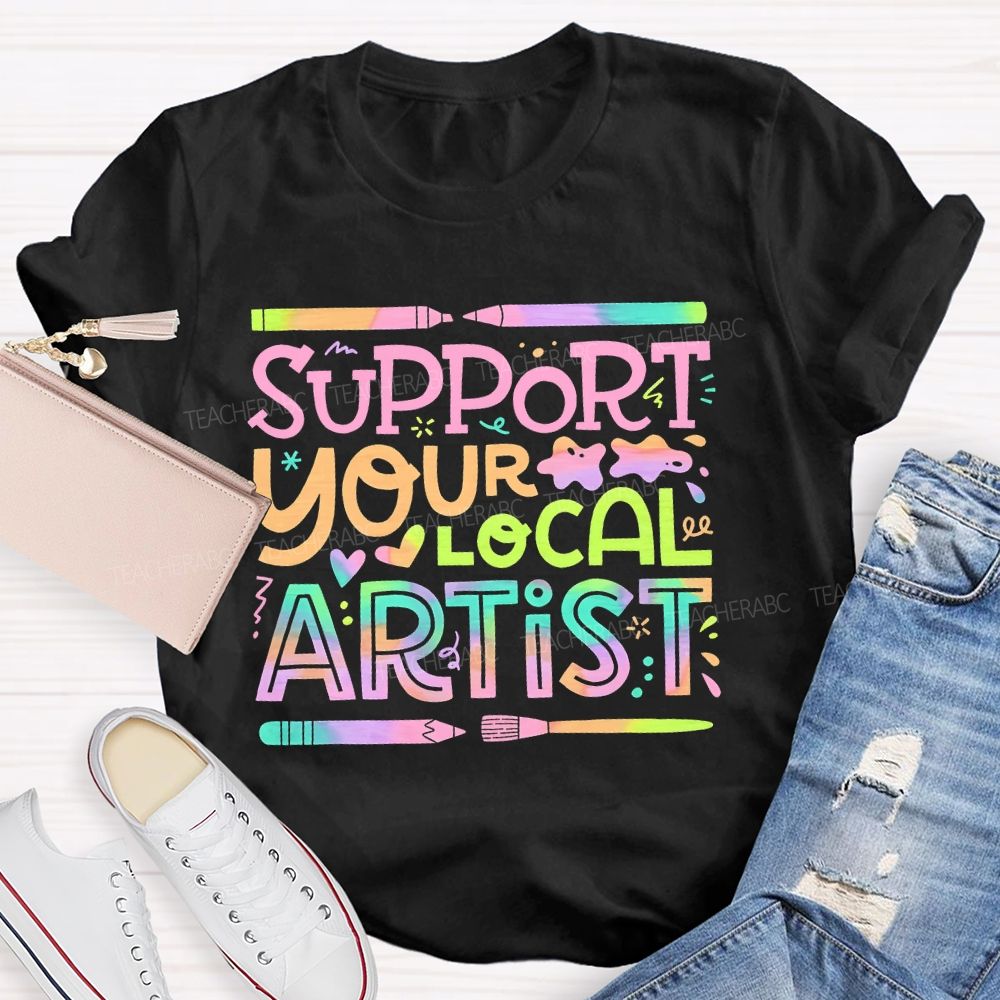 Support Your Local Artist  Teacher T-shirt