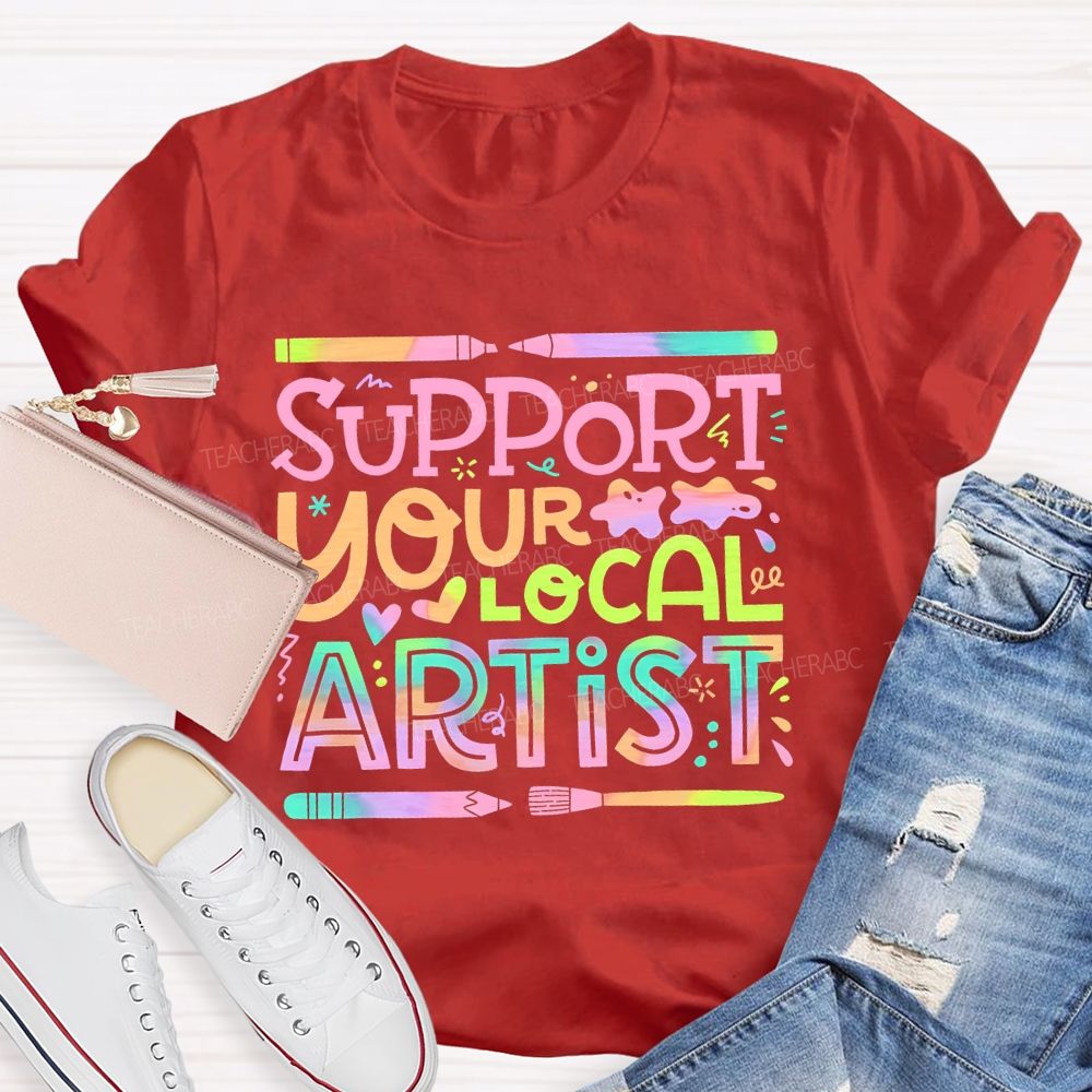 Support Your Local Artist  Teacher T-shirt
